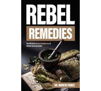 Rebel Remedies: The Off-Grid Natural Apothecary & Herbal Survival Guide. Emergency Protocols, Botanical Extractions, and Scale-Free Galenic Dosages for Systemic Crises and Infrastructure Collapse