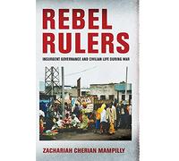 Rebel Rulers: Insurgent Governance and Civilian Life during War