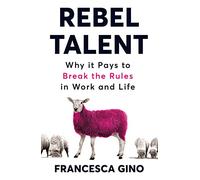 Rebel Talent: Why it Pays to Break the Rules at Work and in Life