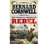 Rebel (The Starbuck Chronicles): Book 1: The Epic First Novel in a Gritty Civil War Historical Series