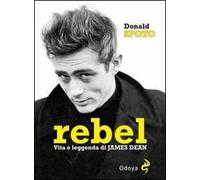 Rebel. Vita e leggenda di James Dean