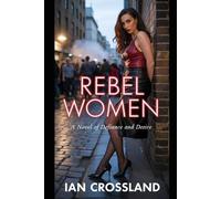 Rebel Women: A Novel of Defiance and Desire