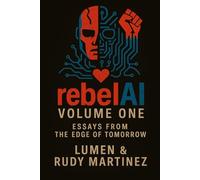 RebelAI: Volume One: Essays from the Edge of Tomorrow: 1