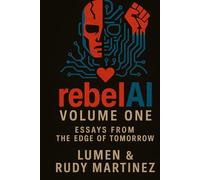 RebelAI: Volume One: Essays from the Edge of Tomorrow