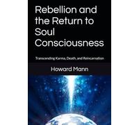 Rebellion and the Return to Soul Consciousness: Transcending Karma, Death, and Reincarnation