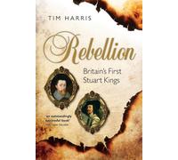 Rebellion: Britain's First Stuart Kings - Harris Tim