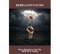 Rebellion'S Echo: Slave Resistance And The Birth Of A Nation