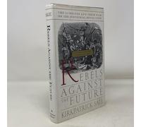 Rebels Against the Future: The Luddites and Their War on the Industrial Revolution : Lessons for the Computer Age