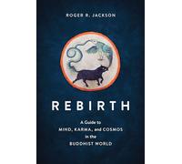 Rebirth: A Guide to Mind, Karma, and Cosmos in the Buddhist World