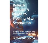 Rebirth Rituals: A Guide to Healing After Separation: 30 Guided Rituals to Release Pain, Reclaim Power, and Rise Renewed