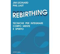 Rebirthing. Tecniche per integrare mente, corpo e spirito - Leonard Jim, L...