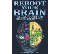 Reboot your Brain: KILL SELF-DOUBT AND BECOME THE NEW YOU