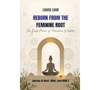 Reborn From The Feminine Root: The Deep Power of Feminine Wisdom