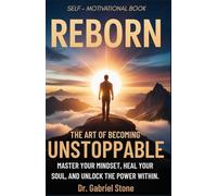 REBORN THE ART OF BECOMING UNSTOPPABLE: Master Your Mindset, Heal Your Soul, and Unlock the Power Within.