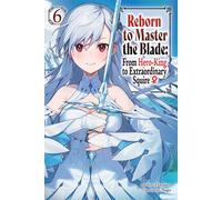 Reborn to Master the Blade: From Hero-King to Extraordinary Squire, Vol. 6 (light novel)