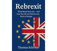 Rebrexit What Brexit has cost and how UK can find its way back to Europe