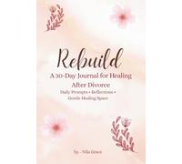 Rebuild: A 30-Day Journal for Healing After Divorce: Daily Prompts • Reflections • Gentle Healing Space