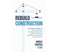 Rebuild Construction: Actionable Insights to Solve the Talent Shortage, Bridge the Generational Gap and Make the Industry a Better Place