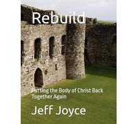 Rebuild: Putting the Body of Christ Back Together Again