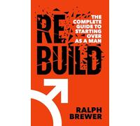Rebuild: The Complete Guide to Starting Over as a Man
