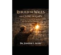 REBUILD THE WALLS AND CLOSE THE GAPS: Identifying and Repairing the Breaches That Leave Our Lives Vulnerable