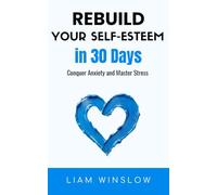 Rebuild Your Self-Esteem in 30 Days: Conquer Anxiety and Master Stress