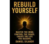 Rebuild Yourself Master the mind. Control the chaos. Create the life You deserve.
