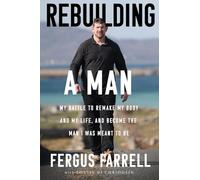 Rebuilding a Man: My battle to remake my body, my life and the man I was meant to be