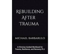 Rebuilding After Trauma:: A Clinician-Guided Workbook for Trauma, Resilience, and Recovery Pt.1