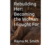 Rebuilding Her: Becoming the Woman I Fought For