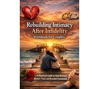 Rebuilding Intimacy After Infidelity Workbook for Couples: A Practical Guide to Heal Betrayal, Restore Trust, and Reconnect Emotionally