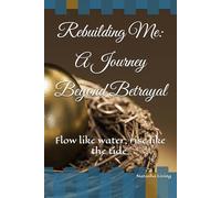 Rebuilding Me: A Journey Beyond Betrayal: Flow like water, rise like the tide.