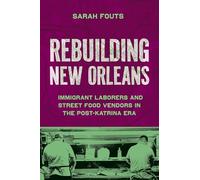 Rebuilding New Orleans: Migrant Laborers and Street Food Vendors in the Post-Katrina Era