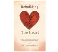 Rebuilding the Heart: A Gentle 30-Day Guide to Healing, Self-Love, and Moving Forward After a Breakup