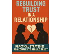 Rebuilding Trust In A Relationship: Practical Strategies for Couples to Rebuild Trust