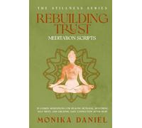 Rebuilding Trust Meditation Scripts: 15 Guided Meditations for Healing Betrayal, Restoring Self-Trust, and Creating Safe Connection After Hurt