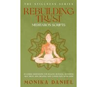 Rebuilding Trust Meditation Scripts: 15 Guided Meditations for Healing Betrayal, Restoring Self-Trust, and Creating Safe Connection After Hurt