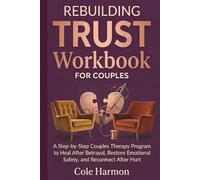 Rebuilding Trust Workbook for Couples: A Step-by-Step Couples Therapy Program to Heal After Betrayal, Restore Emotional Safety, and Reconnect After Hurt