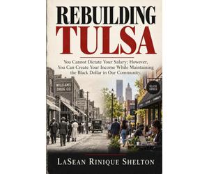 Rebuilding Tulsa: You Cannot Dictate Your Salary; However, You Can Create Your Income While Maintaining the Black Dollar in Our Community.