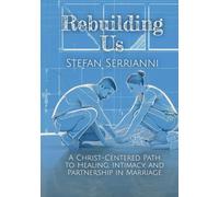 Rebuilding Us: A Christ-Centered Path to Healing, Intimacy, and Partnership in Marriage