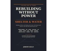 Rebuilding Without Power: Volume One: Shelter & Water | Building Homes, Wells and Safe Drinking Water With Hand Tools and No Electricity - Timber ... Drystone, Log, Thatch, Wells and Sanitation