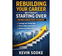 REBUILDING YOUR CAREER WITHOUT STARTING OVER: The Mid-Career Pivot Playbook