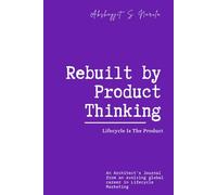 Rebuilt by Product Thinking: Lifecycle Is The Product: An Architect's Journal from an evolving global career in Lifecycle Marketing