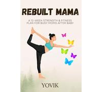 Rebuilt Mama: A 12-Week Strength & Fitness Plan for Busy Moms After Baby