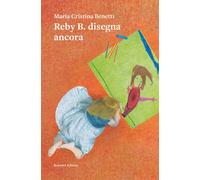 Reby B. disegna ancora - Benetti Maria Cristina