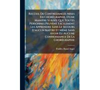 RecÃ1/4eil De Contredances Mises En ChorÃ(c)graphie, D'une ManiÃ(c)re Si AisÃ(c)e Que Toutes Personnes Peuvent Facilement Les Apprendre Sans Le Secours D'aucun MaÃ(R)tre Et MÃame Sans Avoir Eu Aucune Connoissance De La ChorÃ(c)graphie