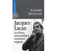 Recalcati, Massimo. - Jacques Lacan. Vol. 2: La clinica psicoanalitica: struttur