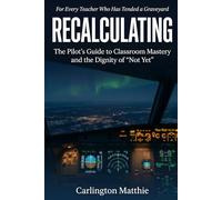 RECALCULATING: The Pilot's Guide to Classroom Mastery and the Dignity of "Not Yet"