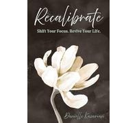 Recalibrate: Shift Your Focus. Revive Your Life