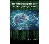 Recalibrating Reality: How to Hack Your Predictive Mind for a Better Life